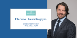 SCPI Transitions Europe : interview d’Alexis Kargayan directeur commercial chez ARKEA REIM